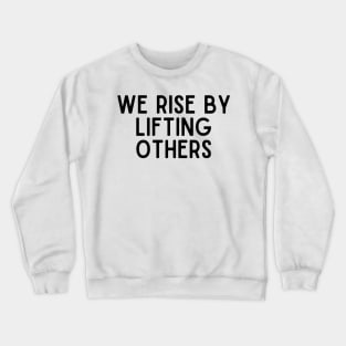 We Rise From Lifting Others - Positive Quotes Crewneck Sweatshirt